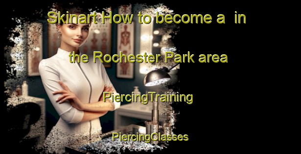 Skinart How to become a  in the Rochester Park area | #PiercingTraining #PiercingClasses #SkinartTraining-Singapore