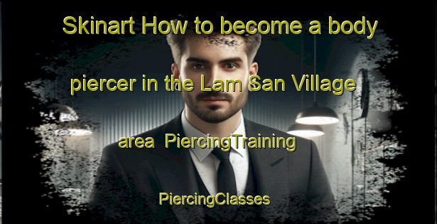 Skinart How to become a body piercer in the Lam San Village area | PiercingTraining | PiercingClasses | SkinartTraining-Singapore