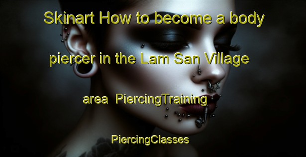 Skinart How to become a body piercer in the Lam San Village area | PiercingTraining | PiercingClasses | SkinartTraining-Singapore