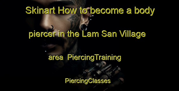 Skinart How to become a body piercer in the Lam San Village area | PiercingTraining | PiercingClasses | SkinartTraining-Singapore
