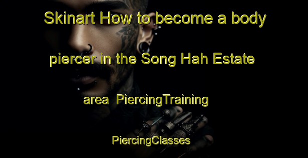 Skinart How to become a body piercer in the Song Hah Estate area | PiercingTraining | PiercingClasses | SkinartTraining-Singapore