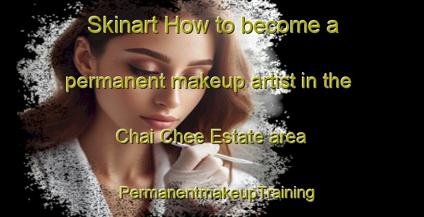 Skinart How to become a permanent makeup artist in the Chai Chee Estate area | PermanentmakeupTraining | PermanentmakeupClasses | SkinartTraining-Singapore