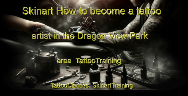 Skinart How to become a tattoo artist in the Dragon View Park area | TattooTraining | TattooClasses | SkinartTraining-Singapore