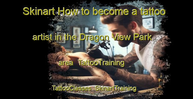 Skinart How to become a tattoo artist in the Dragon View Park area | TattooTraining | TattooClasses | SkinartTraining-Singapore