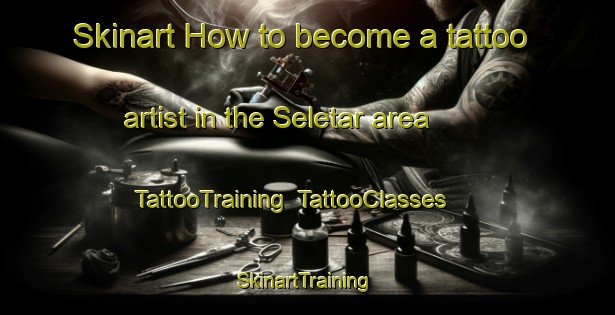 Skinart How to become a tattoo artist in the Seletar area | TattooTraining | TattooClasses | SkinartTraining-Singapore