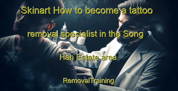 Skinart How to become a tattoo removal specialist in the Song Hah Estate area | RemovalTraining | RemovalClasses | SkinartTraining-Singapore