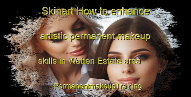 Skinart How to enhance artistic permanent makeup skills in Watten Estate area | PermanentmakeupTraining | PermanentmakeupClasses | SkinartTraining-Singapore