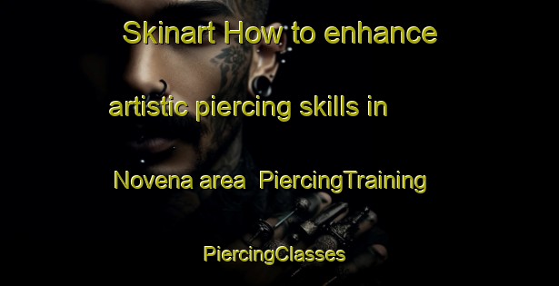 Skinart How to enhance artistic piercing skills in Novena area | PiercingTraining | PiercingClasses | SkinartTraining-Singapore