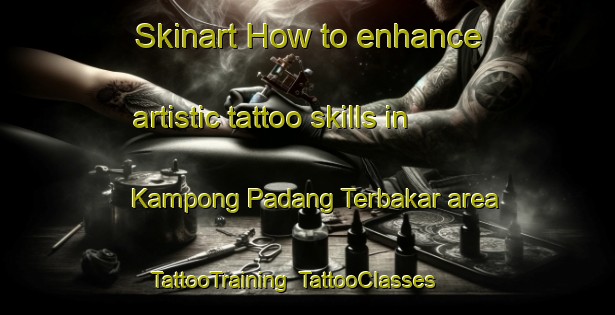 Skinart How to enhance artistic tattoo skills in Kampong Padang Terbakar area | TattooTraining | TattooClasses | SkinartTraining-Singapore