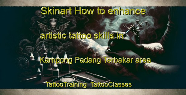 Skinart How to enhance artistic tattoo skills in Kampong Padang Terbakar area | TattooTraining | TattooClasses | SkinartTraining-Singapore