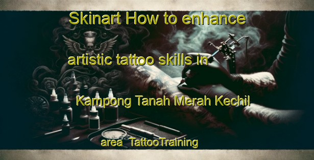 Skinart How to enhance artistic tattoo skills in Kampong Tanah Merah Kechil area | TattooTraining | TattooClasses | SkinartTraining-Singapore