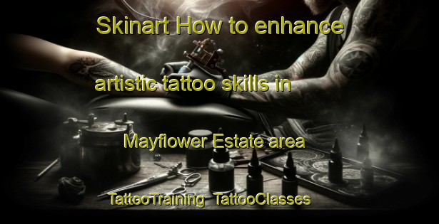 Skinart How to enhance artistic tattoo skills in Mayflower Estate area | TattooTraining | TattooClasses | SkinartTraining-Singapore