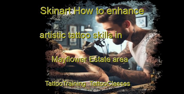 Skinart How to enhance artistic tattoo skills in Mayflower Estate area | TattooTraining | TattooClasses | SkinartTraining-Singapore