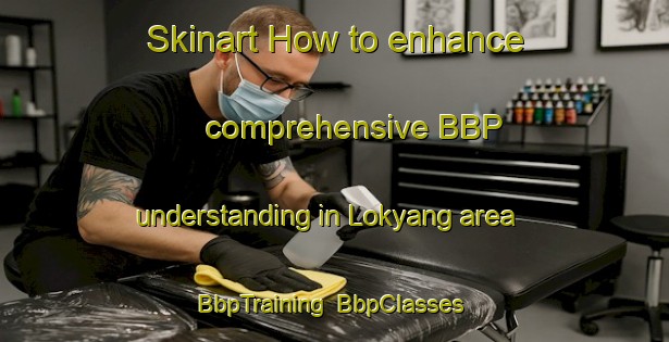 Skinart How to enhance comprehensive BBP understanding in Lokyang area | BbpTraining | BbpClasses | SkinartTraining-Singapore