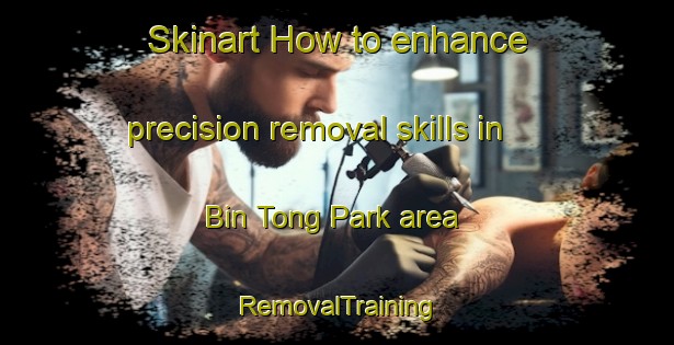 Skinart How to enhance precision removal skills in Bin Tong Park area | RemovalTraining | RemovalClasses | SkinartTraining-Singapore
