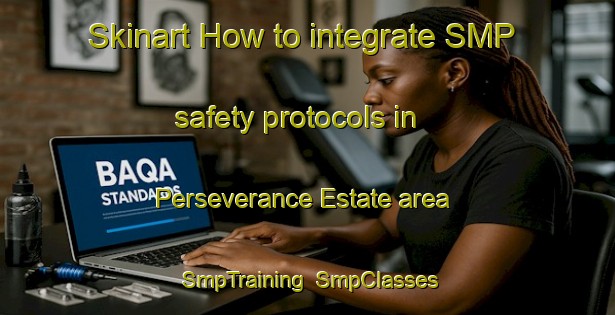 Skinart How to integrate SMP safety protocols in Perseverance Estate area | SmpTraining | SmpClasses | SkinartTraining-Singapore