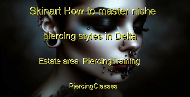 Skinart How to master niche piercing styles in Delta Estate area | PiercingTraining | PiercingClasses | SkinartTraining-Singapore