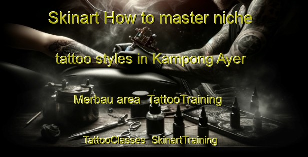Skinart How to master niche tattoo styles in Kampong Ayer Merbau area | TattooTraining | TattooClasses | SkinartTraining-Singapore