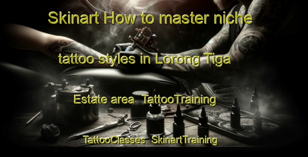 Skinart How to master niche tattoo styles in Lorong Tiga Estate area | TattooTraining | TattooClasses | SkinartTraining-Singapore