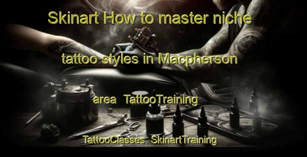 Skinart How to master niche tattoo styles in Macpherson area | TattooTraining | TattooClasses | SkinartTraining-Singapore