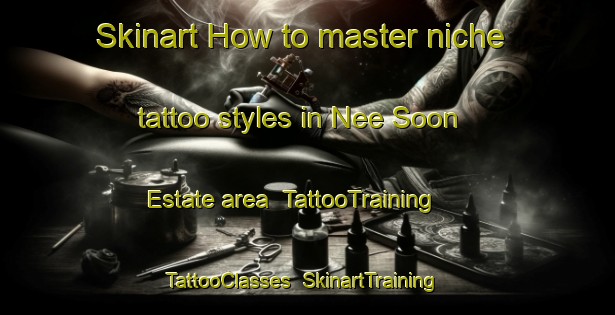 Skinart How to master niche tattoo styles in Nee Soon Estate area | TattooTraining | TattooClasses | SkinartTraining-Singapore