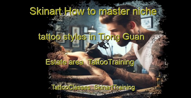 Skinart How to master niche tattoo styles in Tiong Guan Estate area | TattooTraining | TattooClasses | SkinartTraining-Singapore