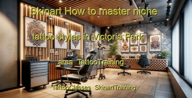 Skinart How to master niche tattoo styles in Victoria Park area | TattooTraining | TattooClasses | SkinartTraining-Singapore
