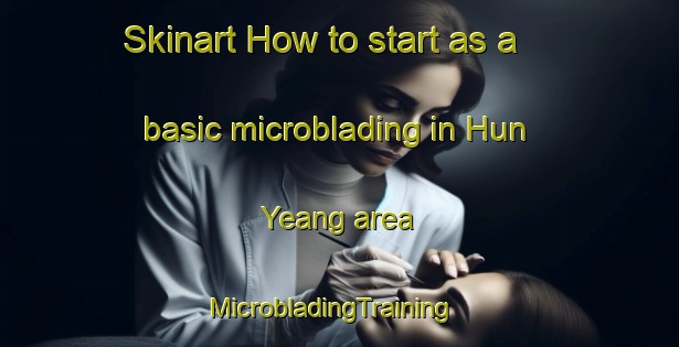 Skinart How to start as a basic microblading in Hun Yeang area | MicrobladingTraining | MicrobladingClasses | SkinartTraining-Singapore