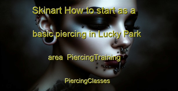 Skinart How to start as a basic piercing in Lucky Park area | PiercingTraining | PiercingClasses | SkinartTraining-Singapore