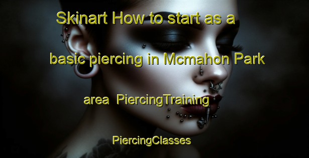 Skinart How to start as a basic piercing in Mcmahon Park area | PiercingTraining | PiercingClasses | SkinartTraining-Singapore