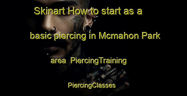 Skinart How to start as a basic piercing in Mcmahon Park area | PiercingTraining | PiercingClasses | SkinartTraining-Singapore