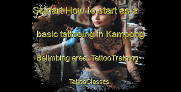 Skinart How to start as a basic tattooing in Kampong Belimbing area | TattooTraining | TattooClasses | SkinartTraining-Singapore