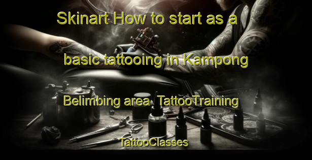 Skinart How to start as a basic tattooing in Kampong Belimbing area | TattooTraining | TattooClasses | SkinartTraining-Singapore