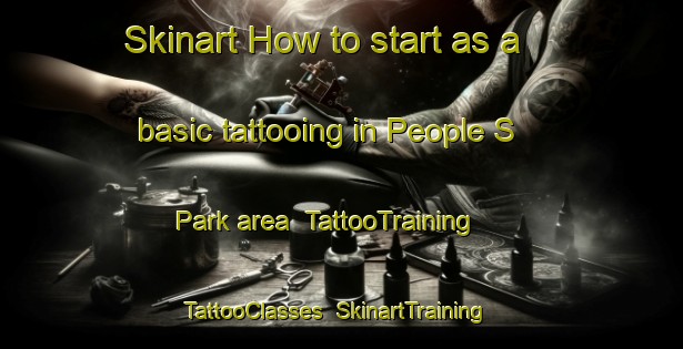 Skinart How to start as a basic tattooing in People S Park area | TattooTraining | TattooClasses | SkinartTraining-Singapore