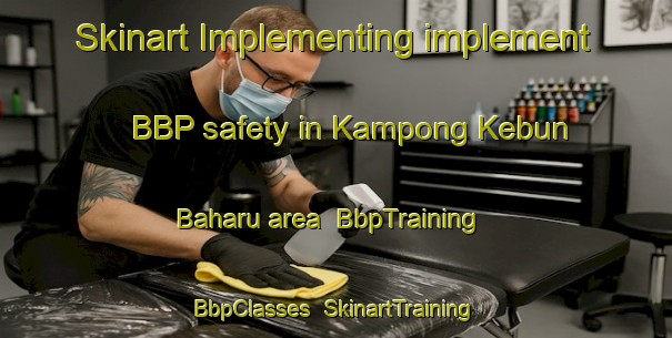 Skinart Implementing implement BBP safety in Kampong Kebun Baharu area | BbpTraining | BbpClasses | SkinartTraining-Singapore