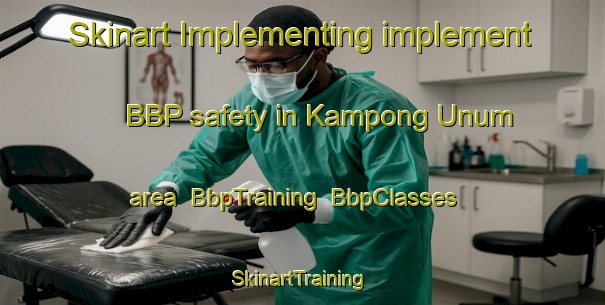 Skinart Implementing implement BBP safety in Kampong Unum area | BbpTraining | BbpClasses | SkinartTraining-Singapore