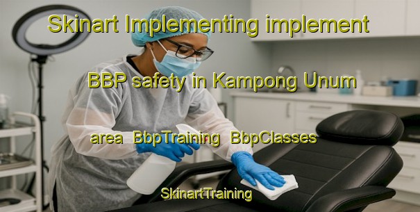 Skinart Implementing implement BBP safety in Kampong Unum area | BbpTraining | BbpClasses | SkinartTraining-Singapore