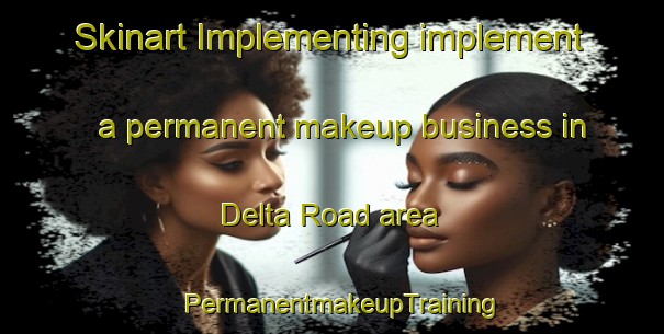 Skinart Implementing implement a permanent makeup business in Delta Road area | PermanentmakeupTraining | PermanentmakeupClasses | SkinartTraining-Singapore