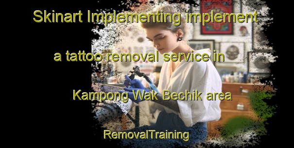 Skinart Implementing implement a tattoo removal service in Kampong Wak Bechik area | RemovalTraining | RemovalClasses | SkinartTraining-Singapore