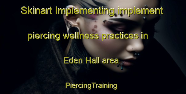 Skinart Implementing implement piercing wellness practices in Eden Hall area | #PiercingTraining #PiercingClasses #SkinartTraining-Singapore