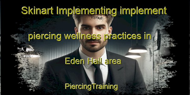 Skinart Implementing implement piercing wellness practices in Eden Hall area | PiercingTraining | PiercingClasses | SkinartTraining-Singapore