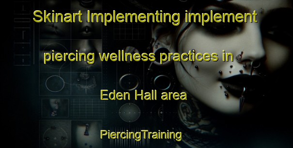 Skinart Implementing implement piercing wellness practices in Eden Hall area | PiercingTraining | PiercingClasses | SkinartTraining-Singapore