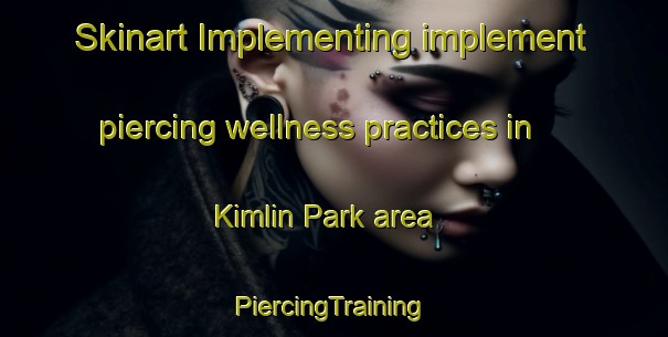 Skinart Implementing implement piercing wellness practices in Kimlin Park area | #PiercingTraining #PiercingClasses #SkinartTraining-Singapore