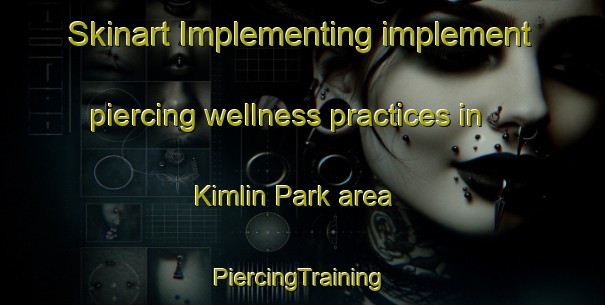 Skinart Implementing implement piercing wellness practices in Kimlin Park area | #PiercingTraining #PiercingClasses #SkinartTraining-Singapore