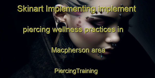 Skinart Implementing implement piercing wellness practices in Macpherson area | #PiercingTraining #PiercingClasses #SkinartTraining-Singapore