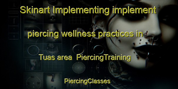 Skinart Implementing implement piercing wellness practices in Tuas area | PiercingTraining | PiercingClasses | SkinartTraining-Singapore