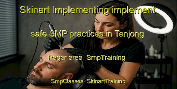 Skinart Implementing implement safe SMP practices in Tanjong Pagar area | SmpTraining | SmpClasses | SkinartTraining-Singapore