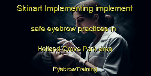 Skinart Implementing implement safe eyebrow practices in Holland Grove Park area | EyebrowTraining | EyebrowClasses | SkinartTraining-Singapore