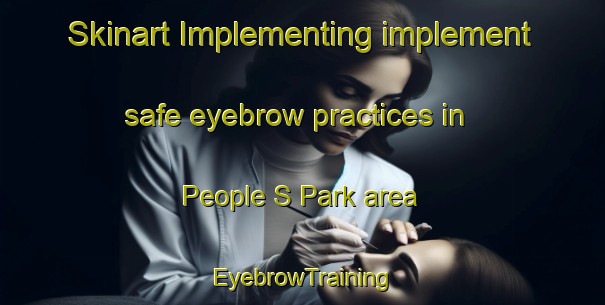 Skinart Implementing implement safe eyebrow practices in People S Park area | EyebrowTraining | EyebrowClasses | SkinartTraining-Singapore