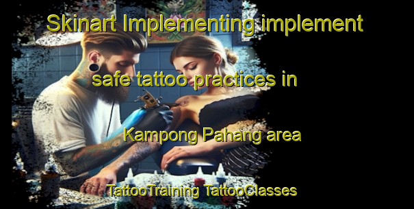 Skinart Implementing implement safe tattoo practices in Kampong Pahang area | #TattooTraining #TattooClasses #SkinartTraining-Singapore